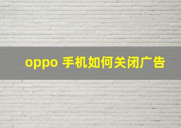 oppo 手机如何关闭广告